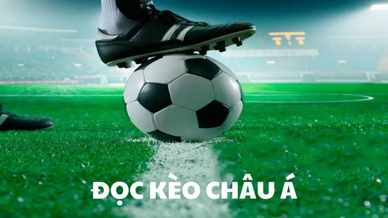 Sức Hấp Dẫn Của Kèo Châu Á Và Chiến Thuật Chốt Hạ Đỉnh Cao