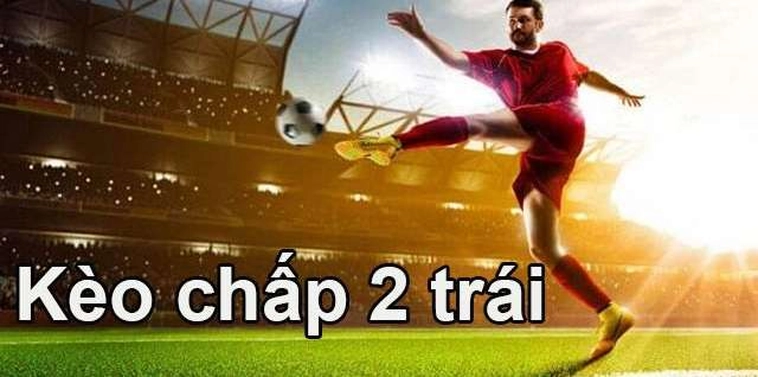 Tuyệt Chiêu Hốt Bạc Tỷ Với Kèo Chấp 2 Trái Cho Mọi Bet Thủ