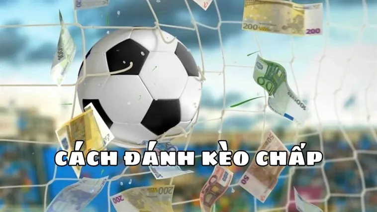 Tuyệt Chiêu Hốt Bạc Tỷ Với Kèo Chấp 2 Trái Cho Mọi Bet Thủ
