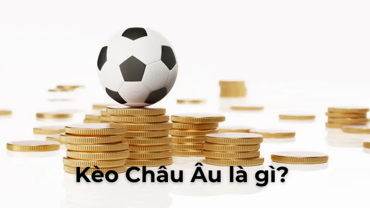 Giải Mã Kèo Châu Âu Và Bí Quyết Dự Đoán Kết Quả Trận Đấu Chính Xác