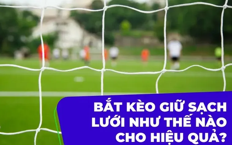 Bí Kíp Kèo Giữ Sạch Lưới Và Sức Mạnh Của Những Bức Tường Thép