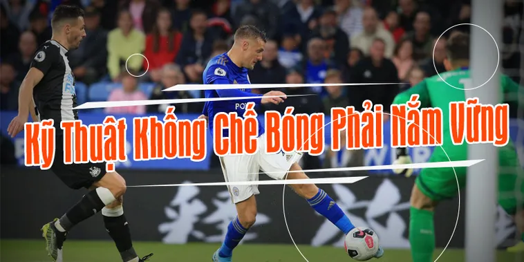 Bí Quyết Làm Chủ Sân Cỏ Với Kỹ Thuật Khống Chế Bóng Đỉnh Cao